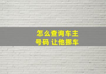 怎么查询车主号码 让他挪车